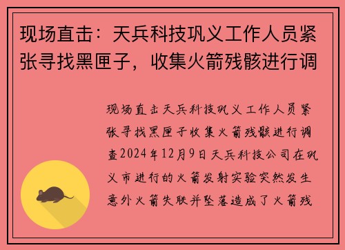 现场直击：天兵科技巩义工作人员紧张寻找黑匣子，收集火箭残骸进行调查